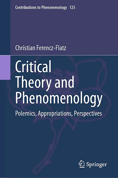 Critical Theory and Phenomenology: Polemics, Appropriations, Perspectives
