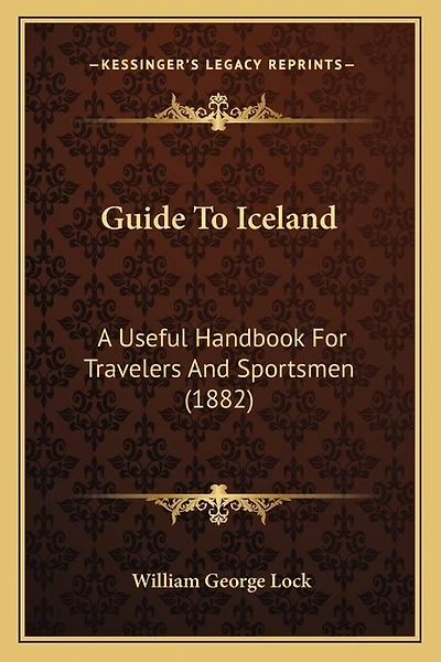 Guide To Iceland: A Useful Handbook For Travelers And Sportsmen (1882)