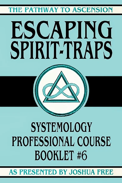 Escaping Spirit-Traps: Systemology Professional Course Booklet #6