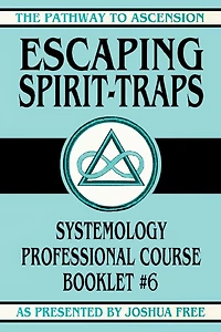 Escaping Spirit-Traps: Systemology Professional Course Booklet #6