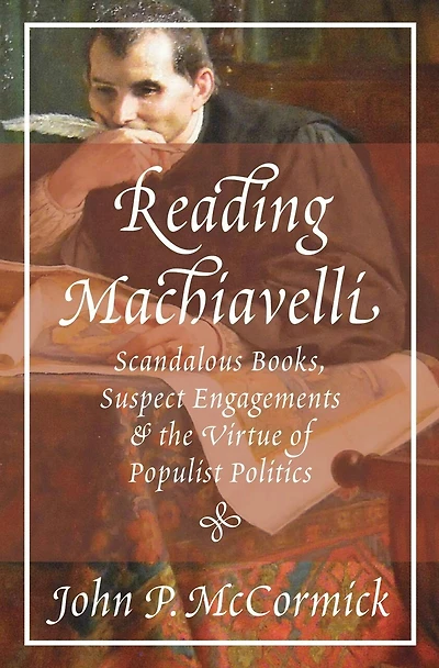 Reading Machiavelli: Scandalous Books, Suspect Engagements, And The Virtue Of Populist Politics