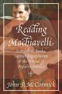 Reading Machiavelli: Scandalous Books, Suspect Engagements, And The Virtue Of Populist Politics