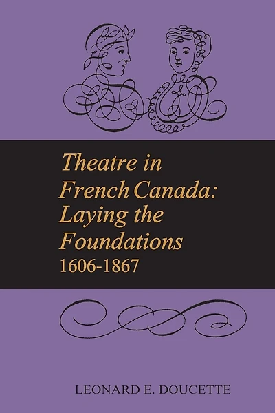 Theatre in French Canada: Laying the Foundations 1606-1867