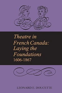 Theatre in French Canada: Laying the Foundations 1606-1867