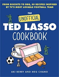 The Unofficial Ted Lasso Cookbook: From Biscuits to BBQ, 50 Recipes Inspired by TV’s Most Lovable Football Team