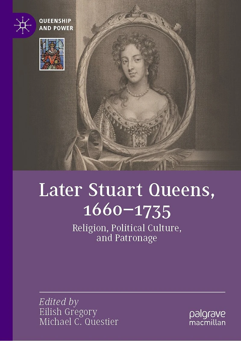 Later Stuart Queens, 1660-1735: Religion, Political Culture, and Patronage