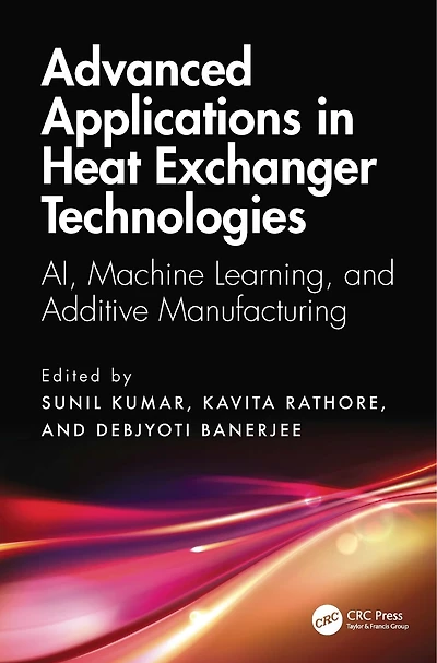 Advanced Applications Heat Exchanger Technologies: AI, Machine Learning, and Additive Manufacturing