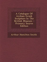 A Catalogue Of Archaic Greek Sculpture The British Museum
