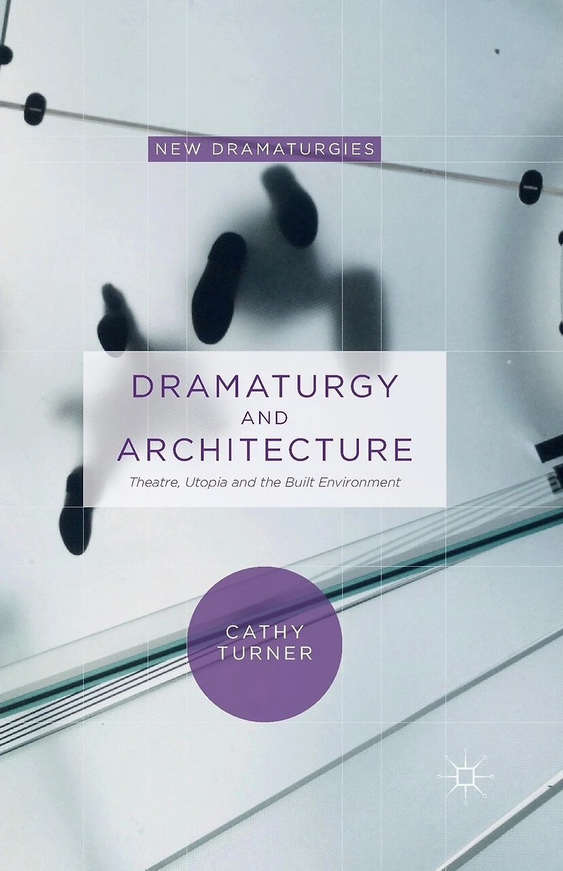 Dramaturgy and Architecture: Theatre, Utopia the Built Environment