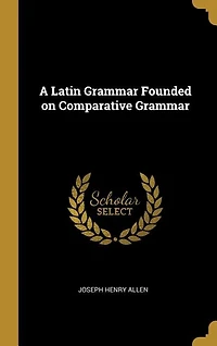 A Latin Grammar Founded on Comparative Grammar