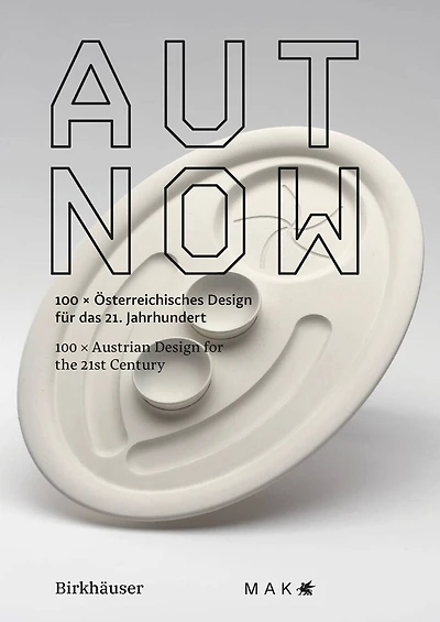 AUT NOW: 100 x Austrian Design for the 21st Century / 100 x österreichisches Design für das 21. Jahrhundert
