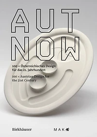 AUT NOW: 100 x Austrian Design for the 21st Century / 100 x österreichisches Design für das 21. Jahrhundert