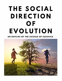 The Social Direction of Evolution - An Outline of the Science of Eugenics