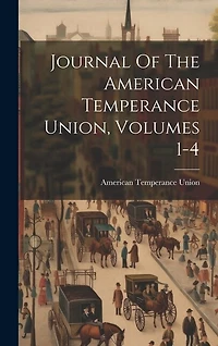 Journal Of The American Temperance Union, Volumes 1-4