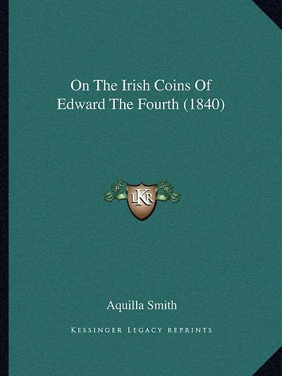 On The Irish Coins Of Edward The Fourth (1840)