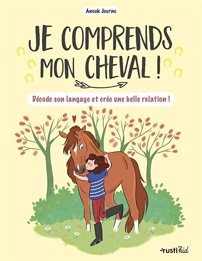 Je comprends mon cheval !: décode son langage et crée une belle relation !