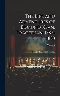 The Life and Adventures of Edmund Kean, Tragedian. 1787-1833; Volume 2