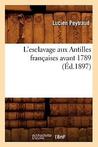 L'Esclavage Aux Antilles Françaises Avant 1789 (Éd.1897)