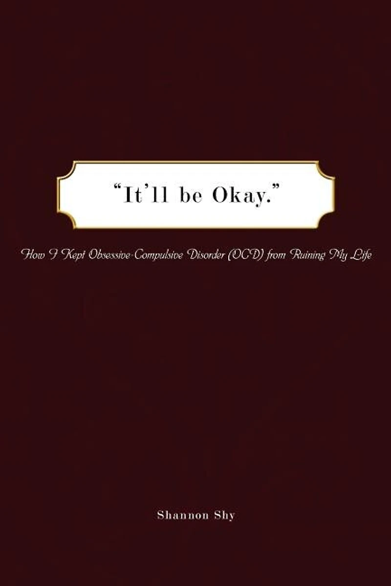 It'll Be Okay: How I Kept Obsessive-Compulsive Disorder (Ocd) from Ruining My Life