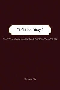 It'll Be Okay: How I Kept Obsessive-Compulsive Disorder (Ocd) from Ruining My Life