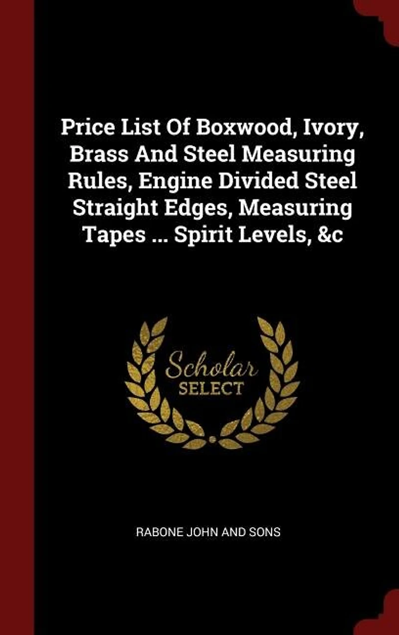 Price List Of Boxwood, Ivory, Brass And Steel Measuring Rules, Engine Divided Straight Edges, Tapes ... Spirit Levels, &c