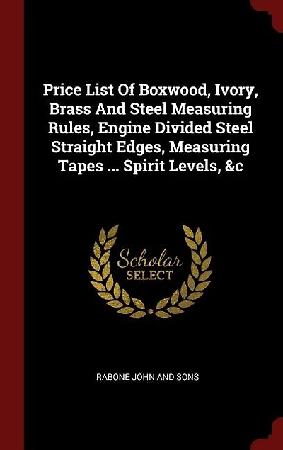 Price List Of Boxwood, Ivory, Brass And Steel Measuring Rules, Engine Divided Straight Edges, Tapes ... Spirit Levels, &c