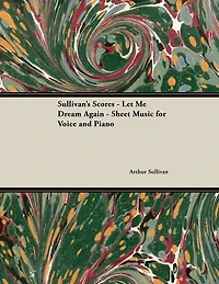 The Scores Of Sullivan - Let Me Dream Again - Sheet Music For Voice And Piano