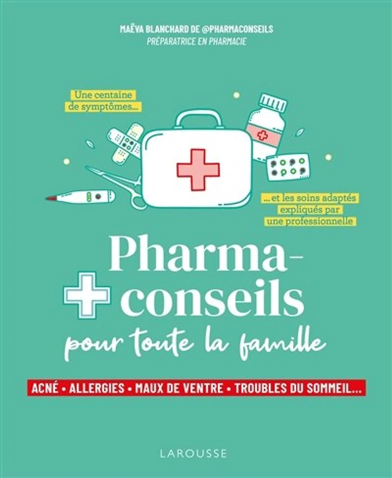 Pharmaconseils pour toute la famille : acné, allergies, maux de ventre, troubles du sommeil... une centaine symptômes et les soins adaptés expliqués par professionnelle: