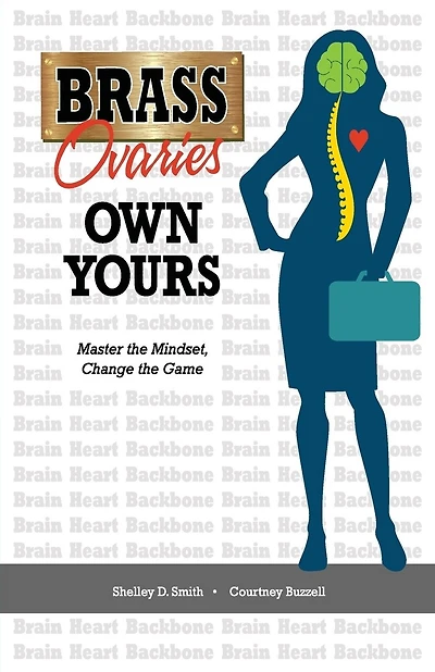 Brass Ovaries Own Yours: Master the Mindset, Change the Game