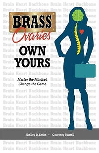 Brass Ovaries Own Yours: Master the Mindset, Change the Game