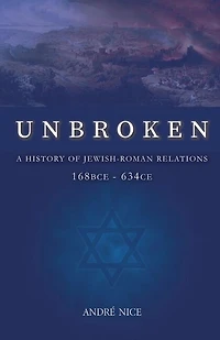 Unbroken: A History of Jewish-Roman relations from 168BCE to 634CE