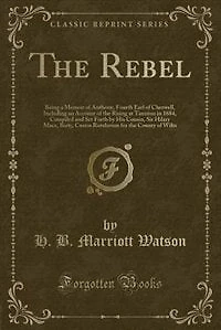 the Rebel: Being a Memoir of Anthony, Fourth Earl Cherwell, Including an Account Rising at Taunton i
