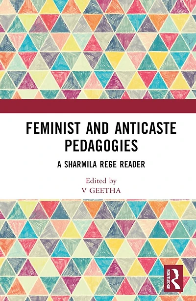 Feminist and Anticaste Pedagogies: A Sharmila Rege Reader