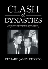 Clash of Dynasties: Why Gov. Nelson Rockefeller Killed JFK, RFK, and Ordered the Watergate Break-In to End Presidential Hopes Ted Kennedy