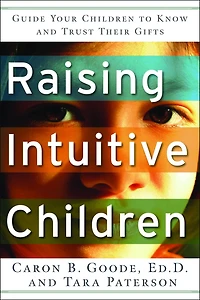 Raising Intuitive Children: Guide Your Children To Know And Trust Their Gifts.