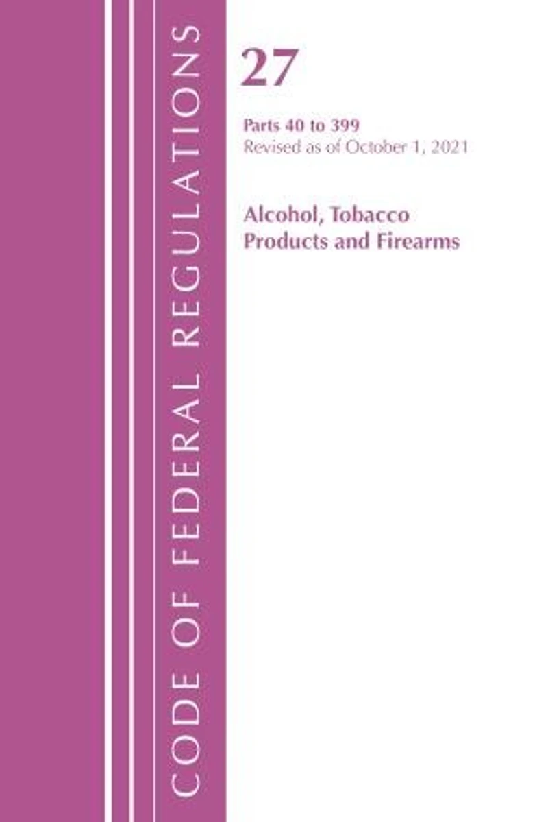 Code of Federal Regulations, Title 27 Alcohol Tobacco Products and Firearms 40-399, Revised as April 1, 2022