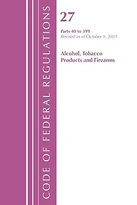 Code of Federal Regulations, Title 27 Alcohol Tobacco Products and Firearms 40-399, Revised as April 1, 2022