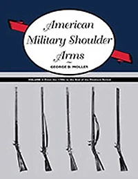 American Military Shoulder Arms, Volume II: From the 1790s to End of Flintlock Period