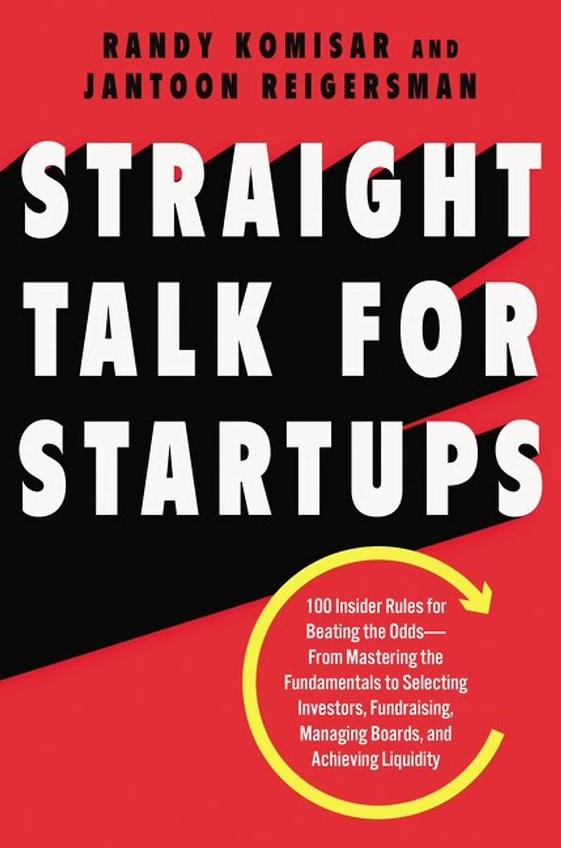 Straight Talk for Startups: 100 Insider Rules Beating the Odds-From Mastering Fundamentals to Selecting Investors, Fundraising, Managing Boards