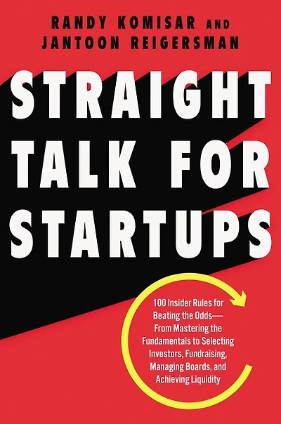 Straight Talk for Startups: 100 Insider Rules Beating the Odds-From Mastering Fundamentals to Selecting Investors, Fundraising, Managing Boards