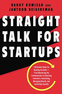 Straight Talk for Startups: 100 Insider Rules Beating the Odds-From Mastering Fundamentals to Selecting Investors, Fundraising, Managing Boards