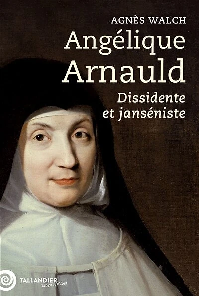 Angélique Arnauld : dissidente et janséniste: janséniste
