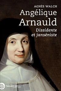Angélique Arnauld : dissidente et janséniste: janséniste