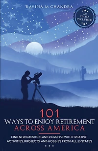 101 Ways to Enjoy Retirement Across America: Find New Passions and Purpose with Creative Activities, Projects