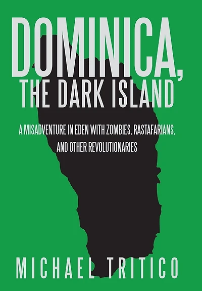 Dominica, The Dark Island: A Misadventure Eden With Zombies, Rastafarians, And Other Revolutionaries