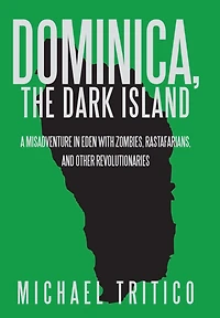 Dominica, The Dark Island: A Misadventure Eden With Zombies, Rastafarians, And Other Revolutionaries