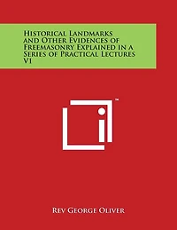 Historical Landmarks and Other Evidences of Freemasonry Explained in a Series of Practical Lectures V1