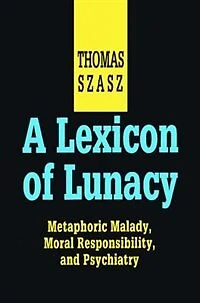 A Lexicon of Lunacy: Metaphoric Malady, Moral Responsibility And Psychiatry