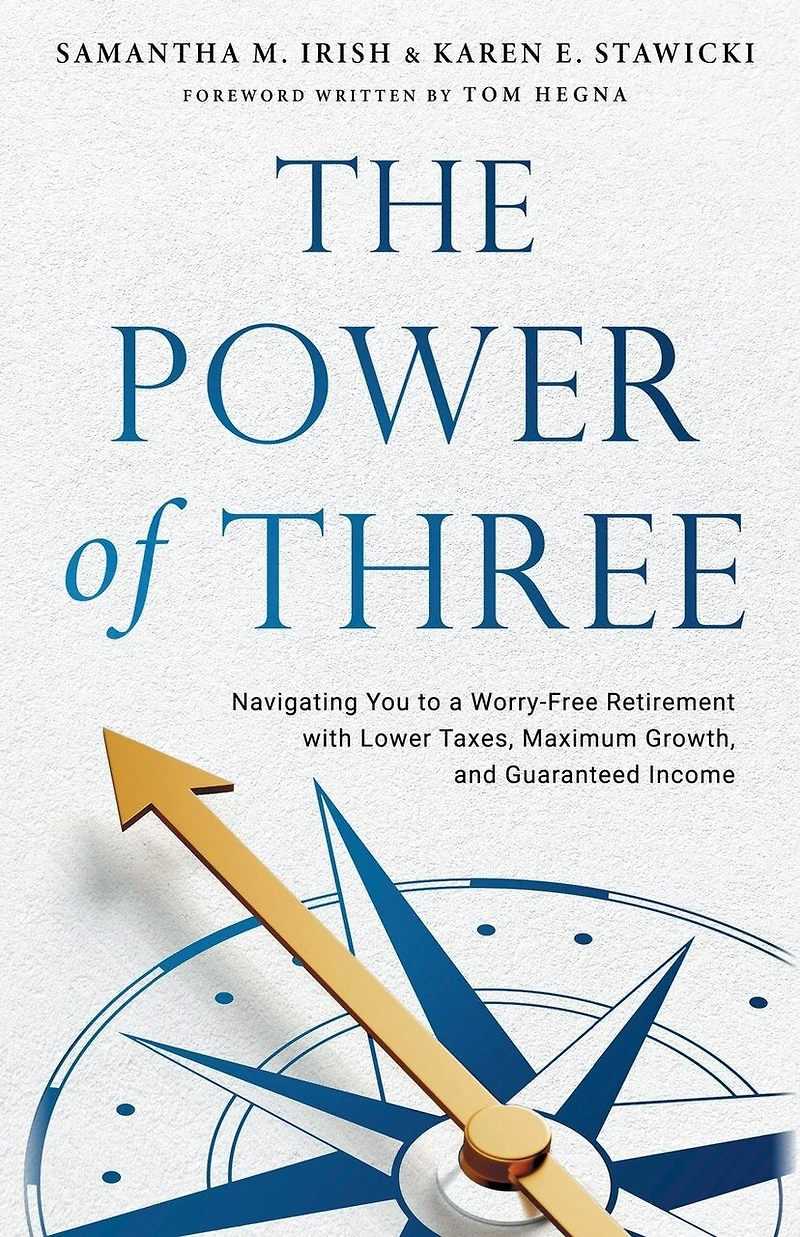 The Power of Three: Navigating You to a Worry-Free Retirement with Lower Taxes, Maximum Growth, and Guaranteed Income