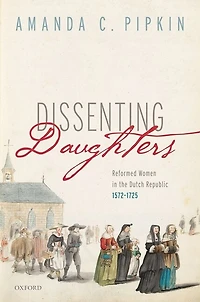 Dissenting Daughters: Reformed Women The Dutch Republic, 1572-1725